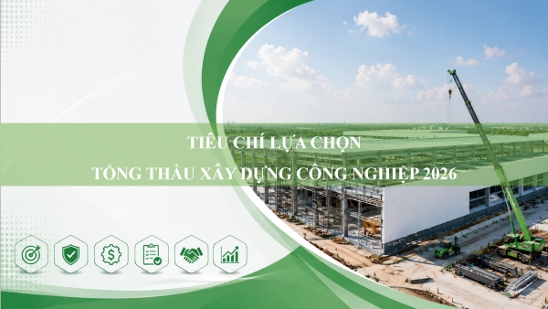 Tiêu chí lựa chọn tổng thầu xây dựng công nghiệp 2026